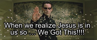 when-we-realize-jesus-is-in-us-so-we-got-this