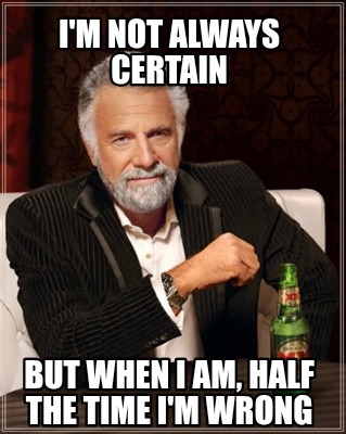 im-not-always-certain-but-when-i-am-half-the-time-im-wrong9