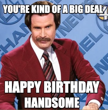 youre-kind-of-a-big-deal-happy-birthday-handsome