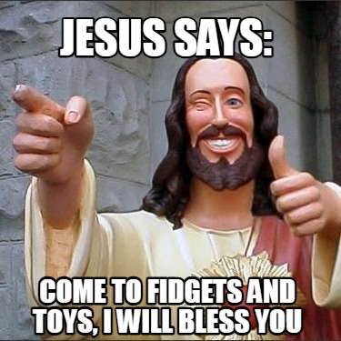 jesus-says-come-to-fidgets-and-toys-i-will-bless-you