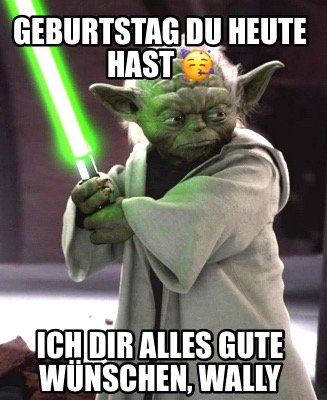 geburtstag-du-heute-hast-ich-dir-alles-gute-wnschen-wally
