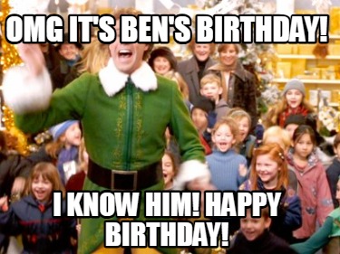 omg-its-bens-birthday-i-know-him-happy-birthday