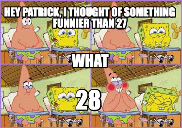 hey-patrick-i-thought-of-something-funnier-than-27-what-288
