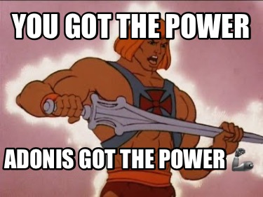 you-got-the-power-adonis-got-the-power-