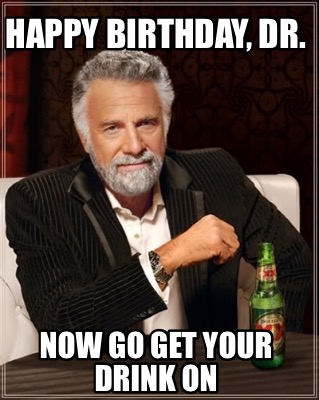 happy-birthday-dr.-now-go-get-your-drink-on