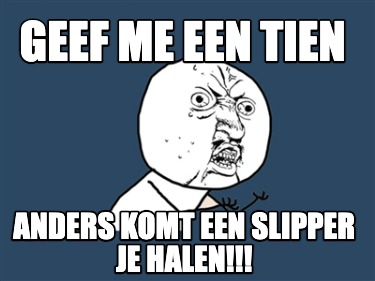 geef-me-een-tien-anders-komt-een-slipper-je-halen0590