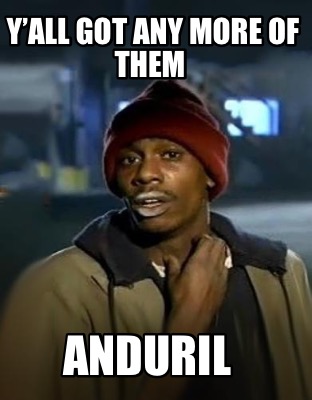 yall-got-any-more-of-them-anduril