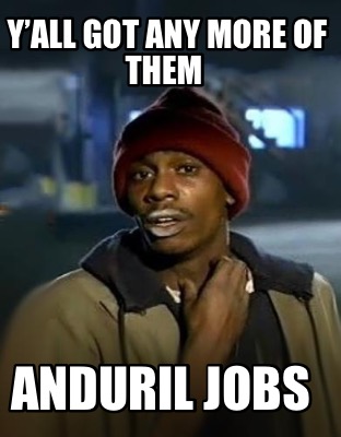 yall-got-any-more-of-them-anduril-jobs