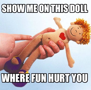 show-me-on-this-doll-where-fun-hurt-you