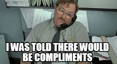 i-was-told-there-would-be-compliments