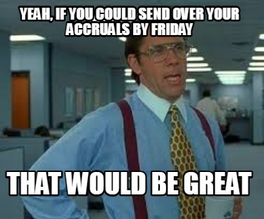 yeah-if-you-could-send-over-your-accruals-by-friday-that-would-be-great
