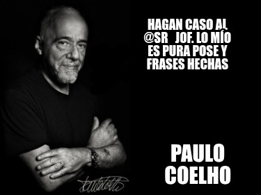 hagan-caso-al-sr_jof.-lo-mo-es-pura-pose-y-frases-hechas-paulo-coelho