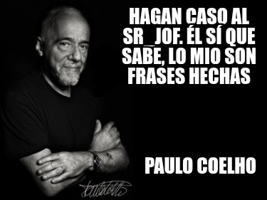 hagan-caso-al-sr_jof.-l-s-que-sabe-lo-mio-son-frases-hechas-paulo-coelho