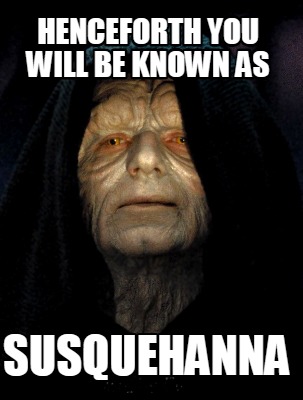 henceforth-you-will-be-known-as-susquehanna