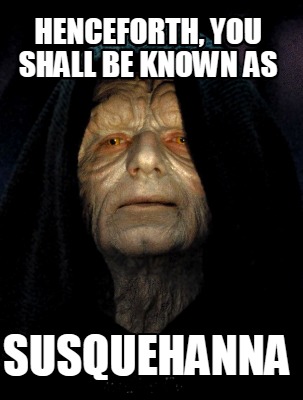 henceforth-you-shall-be-known-as-susquehanna