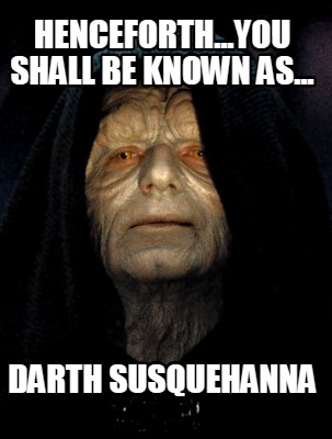 henceforth...you-shall-be-known-as...-darth-susquehanna