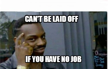 cant-be-laid-off-if-you-have-no-job