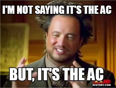 im-not-saying-its-the-ac-but-its-the-ac