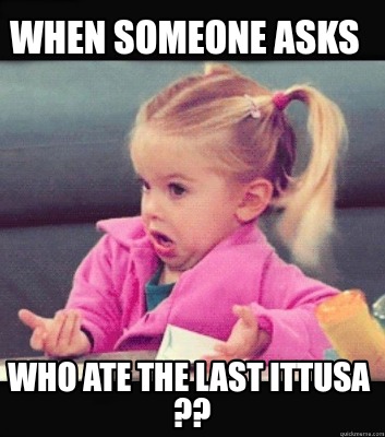 when-someone-asks-who-ate-the-last-ittusa-