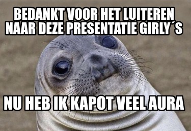 bedankt-voor-het-luiteren-naar-deze-presentatie-girlys-nu-heb-ik-kapot-veel-aura