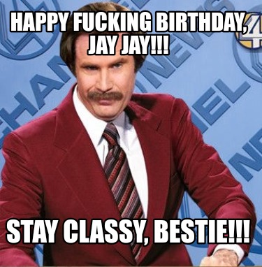 happy-fucking-birthday-jay-jay-stay-classy-bestie