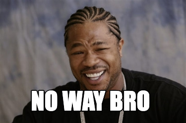 no-way-bro
