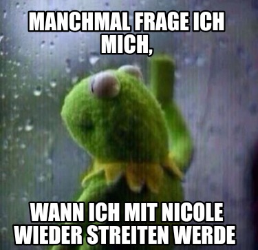 manchmal-frage-ich-mich-wann-ich-mit-nicole-wieder-streiten-werde