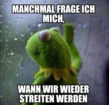 manchmal-frage-ich-mich-wann-wir-wieder-streiten-werden