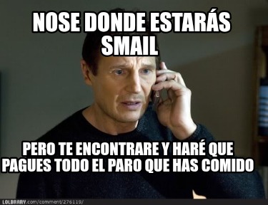 nose-donde-estars-smail-pero-te-encontrare-y-har-que-pagues-todo-el-paro-que-has