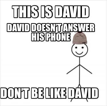 this-is-david-david-doesnt-answer-his-phone-dont-be-like-david