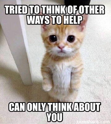 tried-to-think-of-other-ways-to-help-can-only-think-about-you