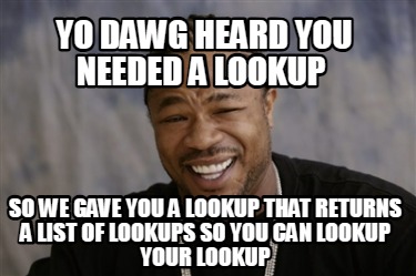 yo-dawg-heard-you-needed-a-lookup-so-we-gave-you-a-lookup-that-returns-a-list-of