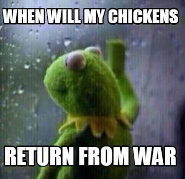 when-will-my-chickens-return-from-war