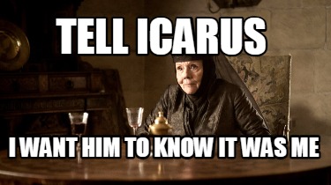 tell-icarus-i-want-him-to-know-it-was-me