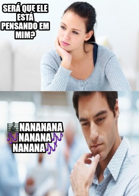 ser-que-ele-est-pensando-em-mim-nananana-nanana-nanana