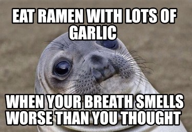 eat-ramen-with-lots-of-garlic-when-your-breath-smells-worse-than-you-thought