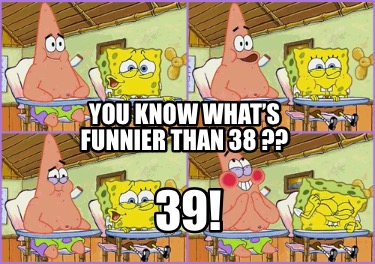 you-know-whats-funnier-than-38-39