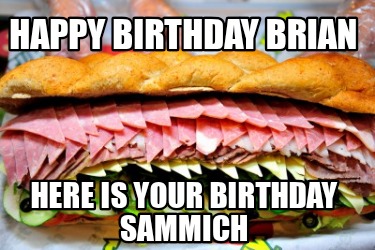 happy-birthday-brian-here-is-your-birthday-sammich