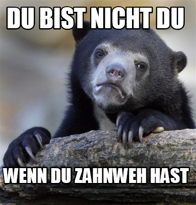 du-bist-nicht-du-wenn-du-zahnweh-hast