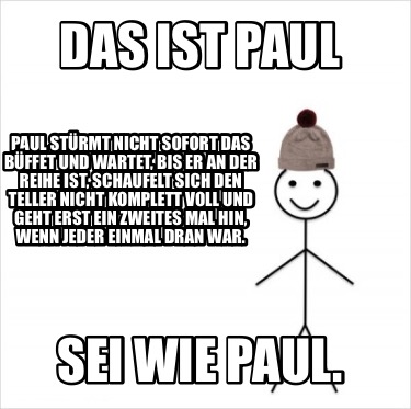 das-ist-paul-sei-wie-paul.-paul-strmt-nicht-sofort-das-bffet-und-wartet-bis-er-a
