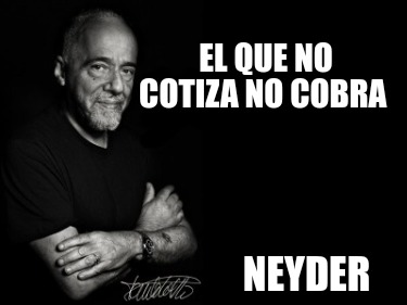 el-que-no-cotiza-no-cobra-neyder
