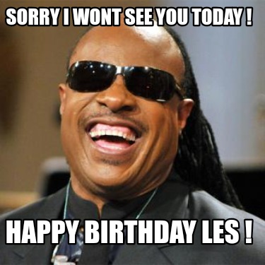 sorry-i-wont-see-you-today-happy-birthday-les-