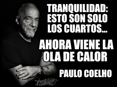 tranquilidad-esto-son-solo-los-cuartos...-paulo-coelho-ahora-viene-la-ola-de-cal