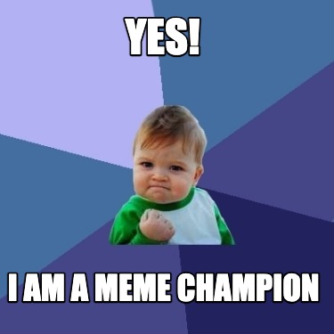 yes-i-am-a-meme-champion