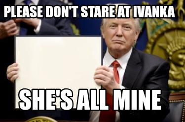 please-dont-stare-at-ivanka-shes-all-mine