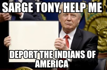 sarge-tony-help-me-deport-the-indians-of-america