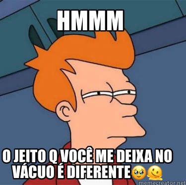 hmmm-o-jeito-q-voc-me-deixa-no-vcuo-diferente