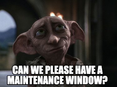 can-we-please-have-a-maintenance-window