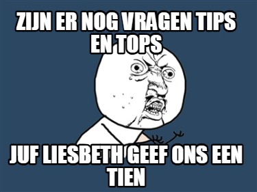 zijn-er-nog-vragen-tips-en-tops-juf-liesbeth-geef-ons-een-tien