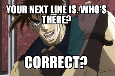 your-next-line-is.-whos-there-correct